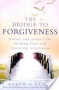 The Bridge to Forgiveness: Stories and Prayers for Finding God a